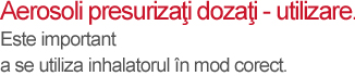 Utilizarea aerosolilor presurizaţi dozaţi cu spacer - mesaj